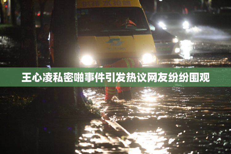 王心凌私密啪事件引发热议网友纷纷围观