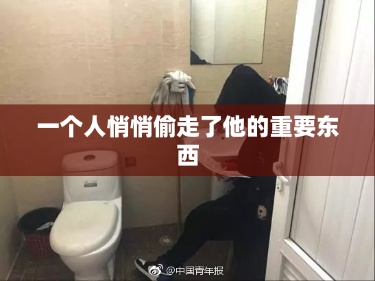 一个人悄悄偷走了他的重要东西
