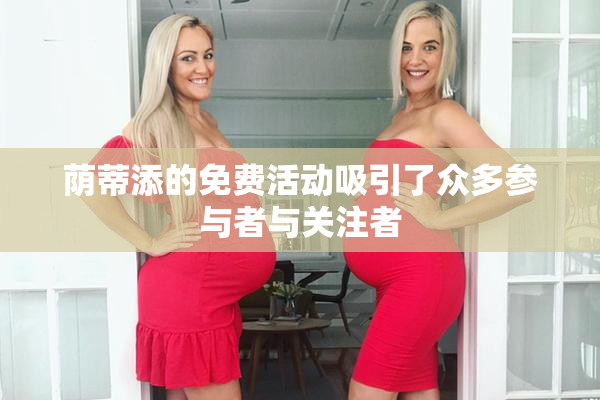 荫蒂添的免费活动吸引了众多参与者与关注者