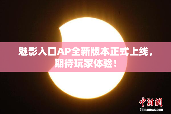 魅影入口AP全新版本正式上线，期待玩家体验！