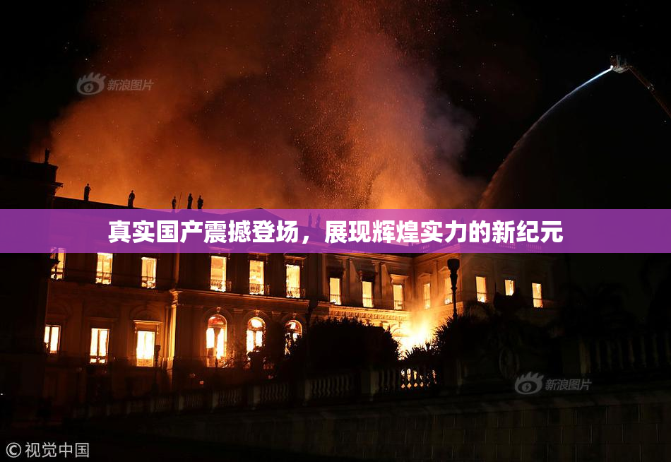 真实国产震撼登场，展现辉煌实力的新纪元