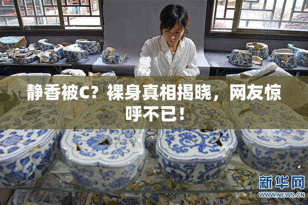 静香被C？裸身真相揭晓，网友惊呼不已！