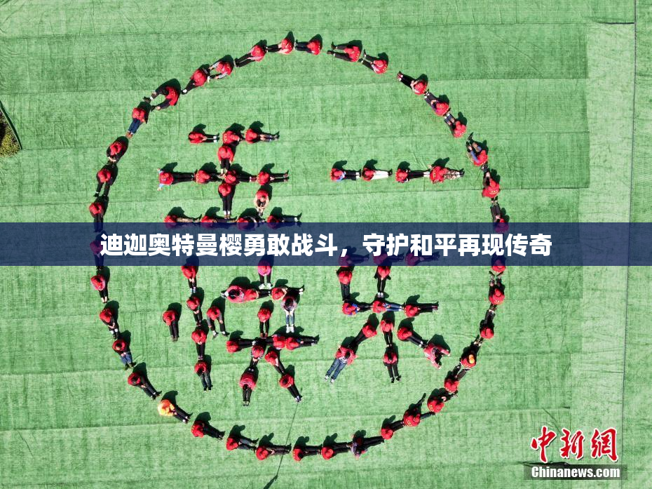 迪迦奥特曼樱勇敢战斗，守护和平再现传奇