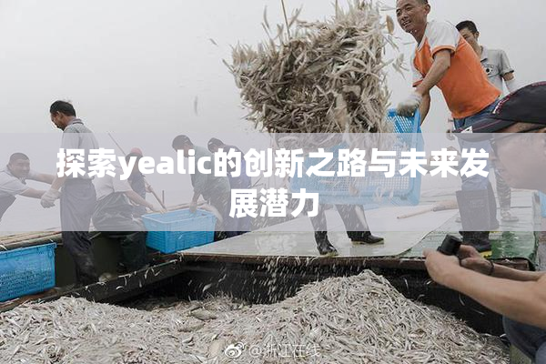 探索yealic的创新之路与未来发展潜力