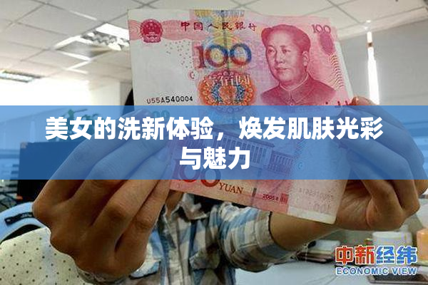 美女的洗新体验，焕发肌肤光彩与魅力