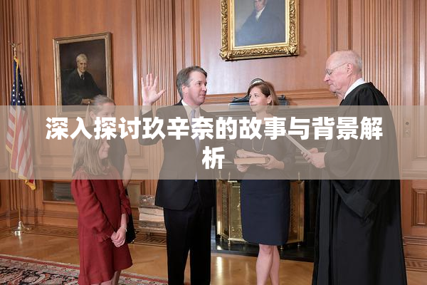 深入探讨玖辛奈的故事与背景解析