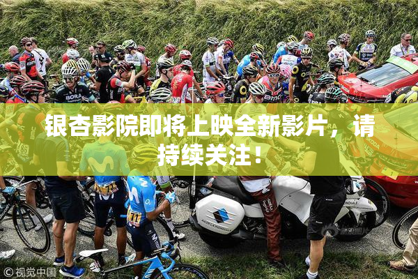 银杏影院即将上映全新影片，请持续关注！