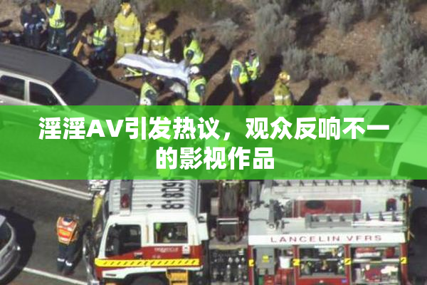 淫淫AV引发热议，观众反响不一的影视作品