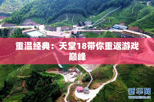 重温经典：天堂18带你重返游戏巅峰