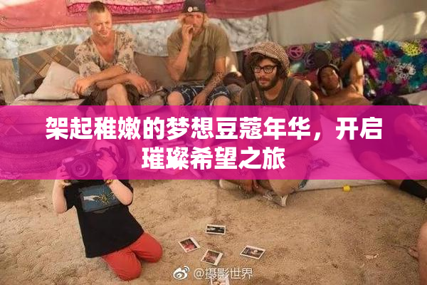 架起稚嫩的梦想豆蔻年华，开启璀璨希望之旅