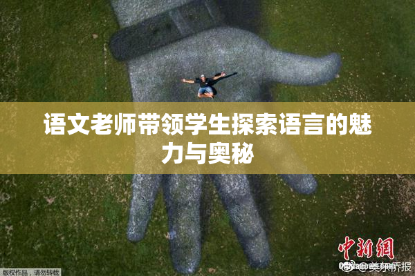 语文老师带领学生探索语言的魅力与奥秘