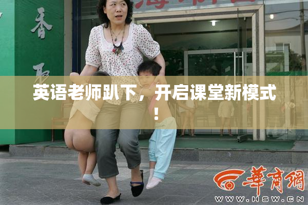 英语老师趴下，开启课堂新模式！