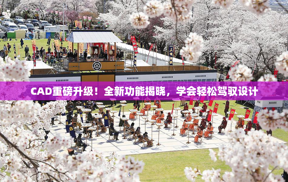 CAD重磅升级！全新功能揭晓，学会轻松驾驭设计