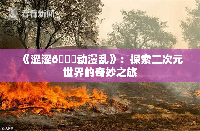 《涩涩🔞动漫乱》：探索二次元世界的奇妙之旅
