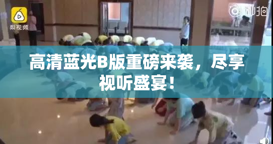 高清蓝光B版重磅来袭，尽享视听盛宴！