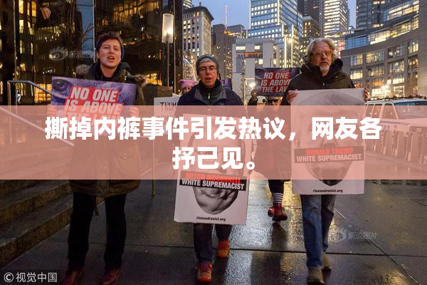 撕掉内裤事件引发热议，网友各抒己见。