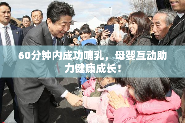60分钟内成功哺乳，母婴互动助力健康成长！