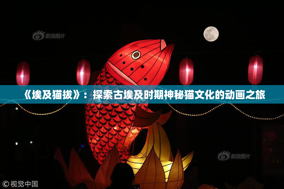 《埃及猫拔》：探索古埃及时期神秘猫文化的动画之旅