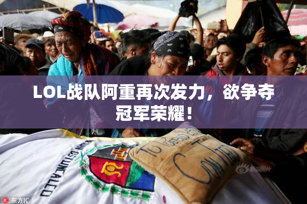 LOL战队阿重再次发力，欲争夺冠军荣耀！