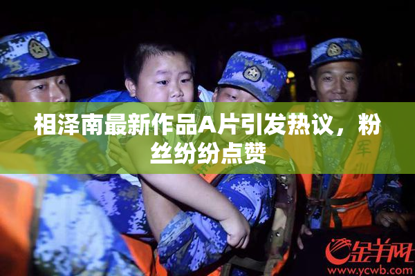 相泽南最新作品A片引发热议，粉丝纷纷点赞