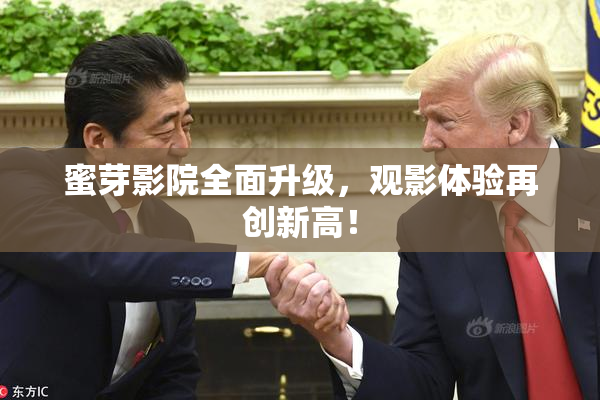 蜜芽影院全面升级，观影体验再创新高！