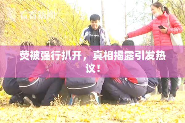 荧被强行扒开，真相揭露引发热议！