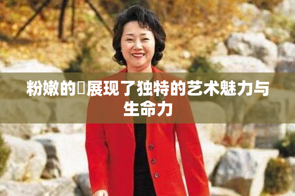 粉嫩的泬展现了独特的艺术魅力与生命力