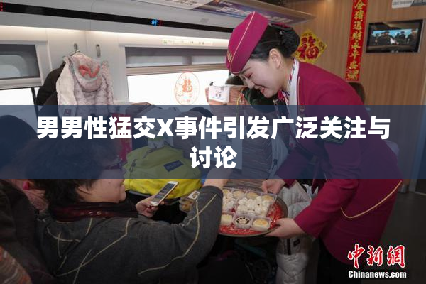 男男性猛交X事件引发广泛关注与讨论