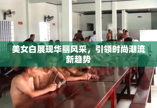 美女白展现华丽风采，引领时尚潮流新趋势