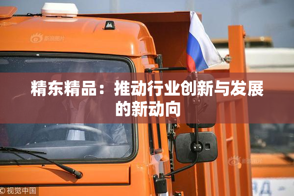 精东精品：推动行业创新与发展的新动向