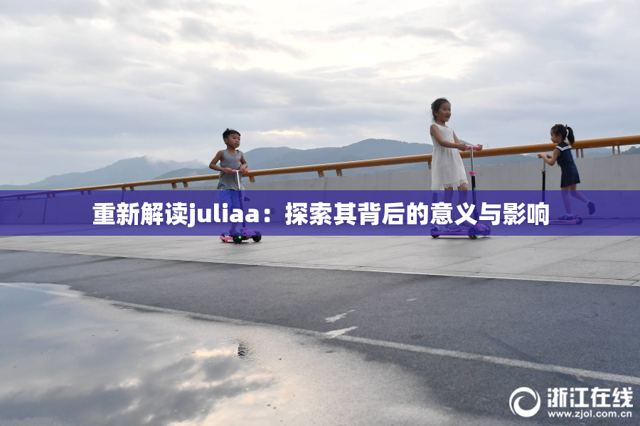 重新解读juliaa：探索其背后的意义与影响