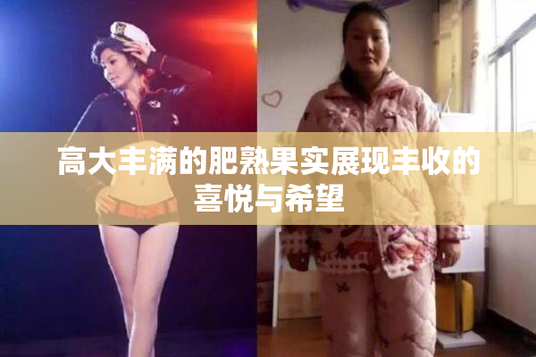 高大丰满的肥熟果实展现丰收的喜悦与希望