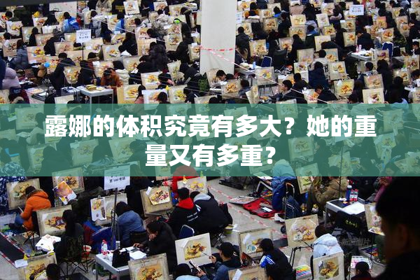 露娜的体积究竟有多大？她的重量又有多重？