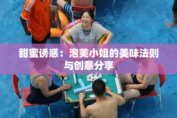 甜蜜诱惑：泡芙小姐的美味法则与创意分享