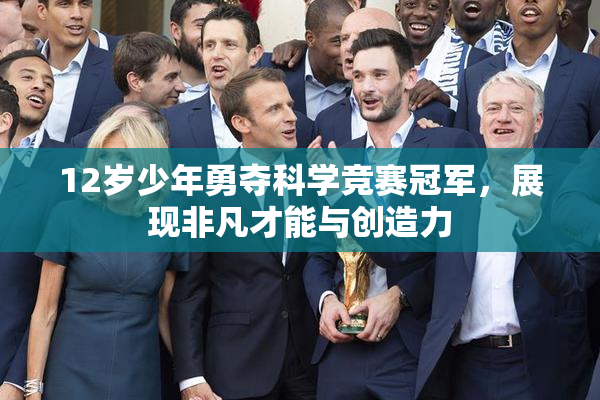 12岁少年勇夺科学竞赛冠军，展现非凡才能与创造力