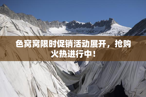 色窝窝限时促销活动展开，抢购火热进行中！