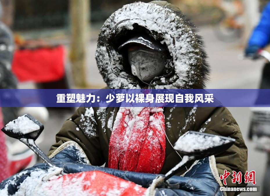 重塑魅力：少萝以裸身展现自我风采
