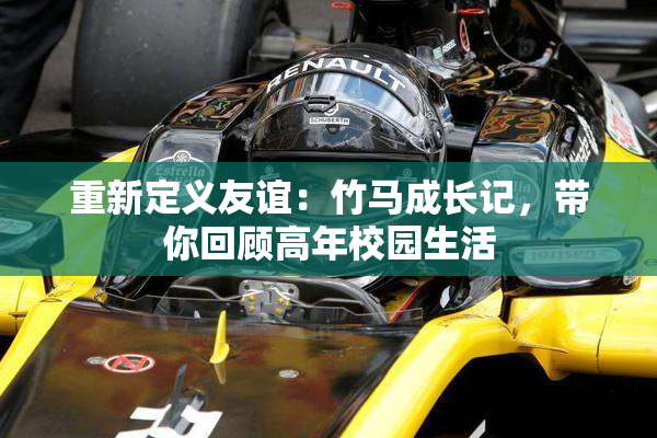 重新定义友谊：竹马成长记，带你回顾高年校园生活