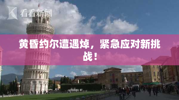 黄昏约尔遭遇焯，紧急应对新挑战！