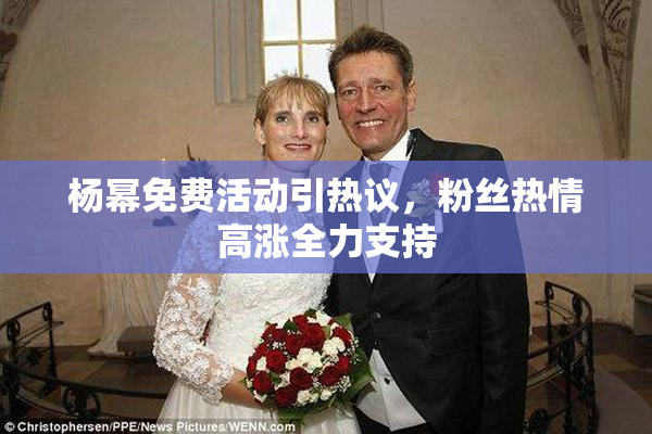 杨幂免费活动引热议，粉丝热情高涨全力支持