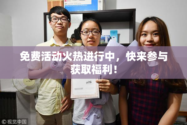 免费活动火热进行中，快来参与获取福利！