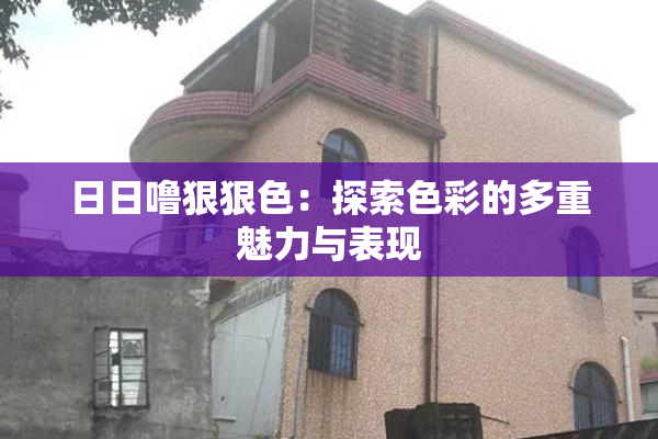 日日噜狠狠色：探索色彩的多重魅力与表现