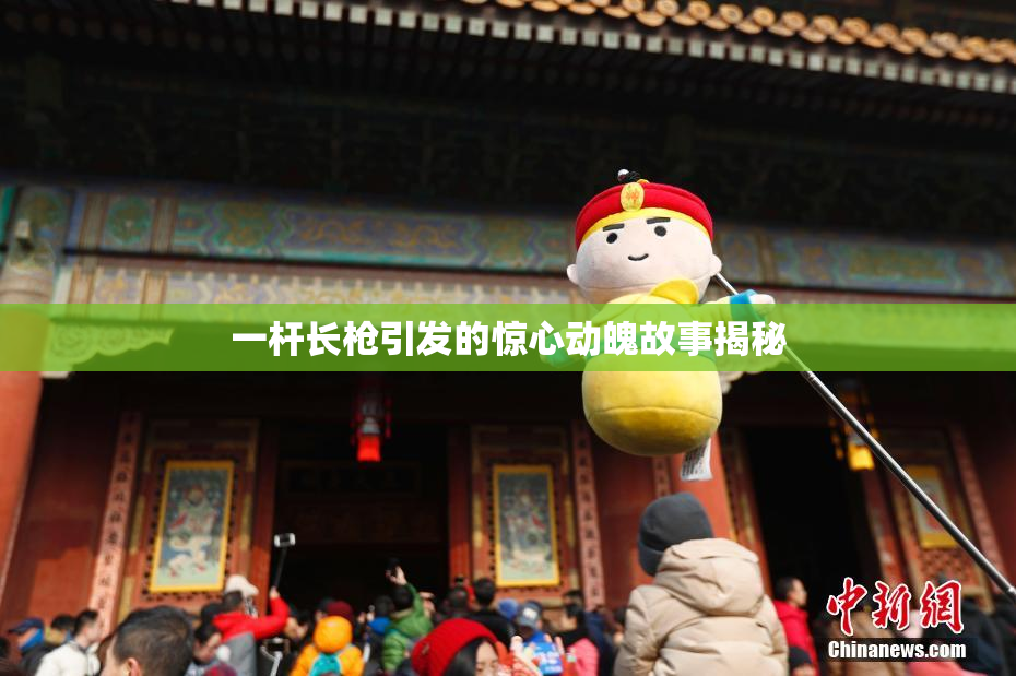 一杆长枪引发的惊心动魄故事揭秘
