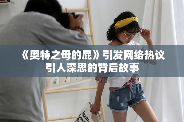 《奥特之母的屁》引发网络热议 引人深思的背后故事