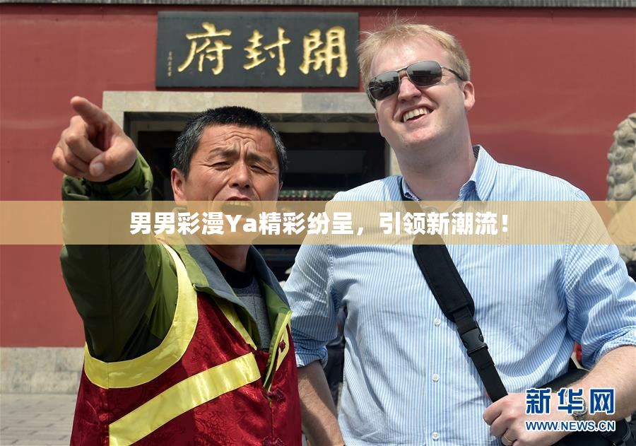 男男彩漫Ya精彩纷呈，引领新潮流！