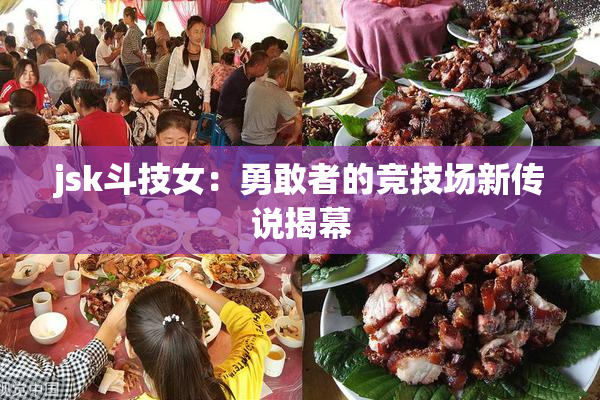 jsk斗技女：勇敢者的竞技场新传说揭幕
