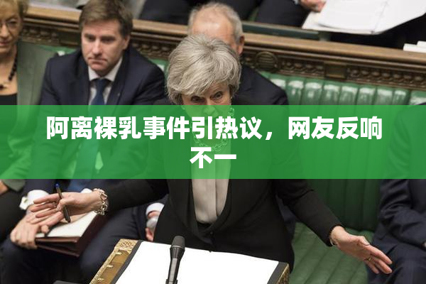 阿离裸乳事件引热议，网友反响不一