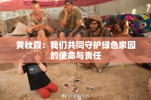 黄秋霞：我们共同守护绿色家园的使命与责任