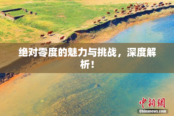 绝对零度的魅力与挑战，深度解析！