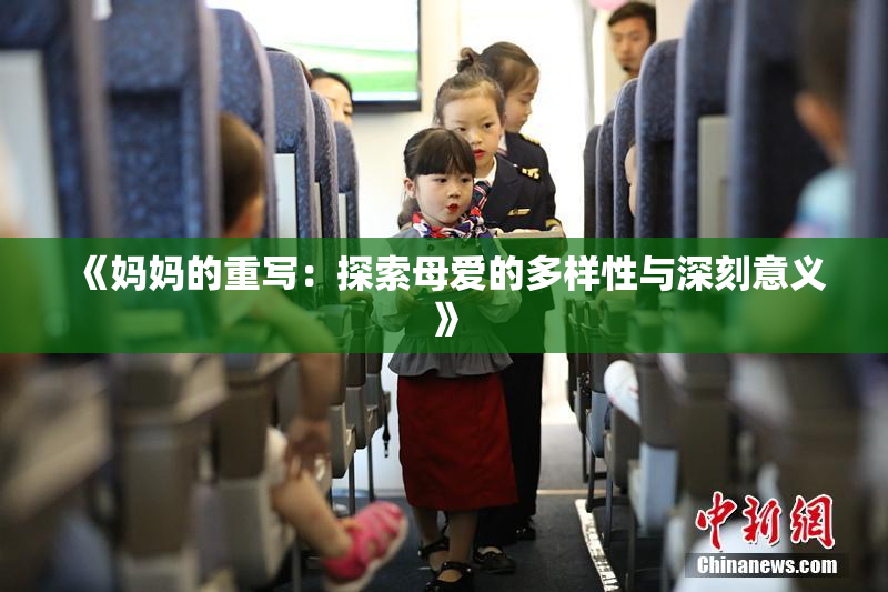 《妈妈的重写：探索母爱的多样性与深刻意义》